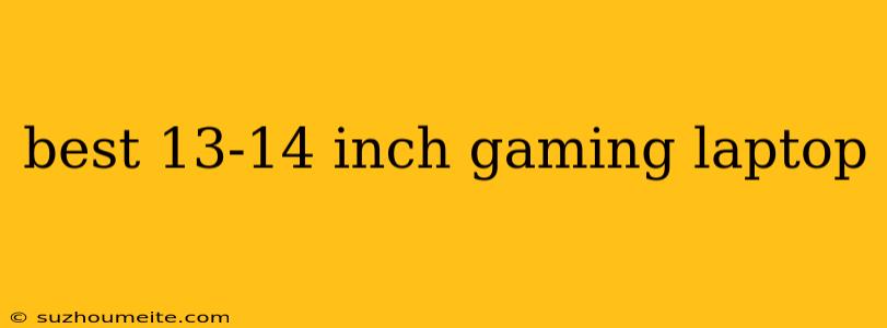 Best 13-14 Inch Gaming Laptop