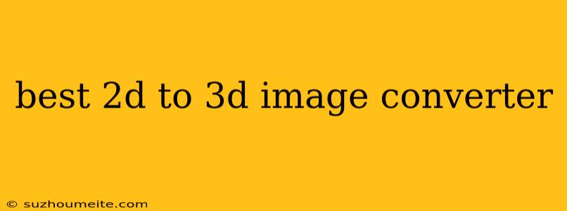 Best 2d To 3d Image Converter