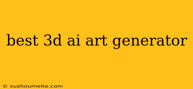 Best 3d Ai Art Generator