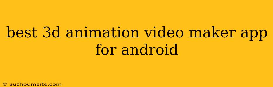 Best 3d Animation Video Maker App For Android