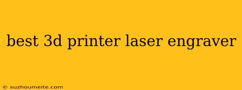 Best 3d Printer Laser Engraver