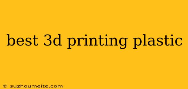 Best 3d Printing Plastic