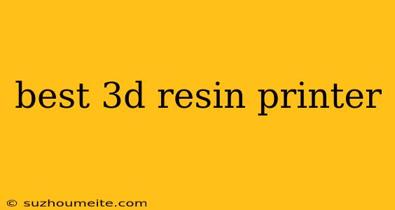 Best 3d Resin Printer