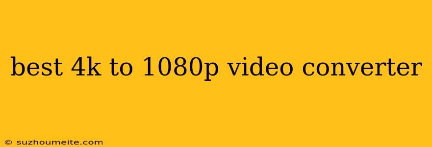 Best 4k To 1080p Video Converter