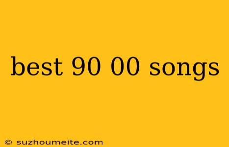 Best 90 00 Songs