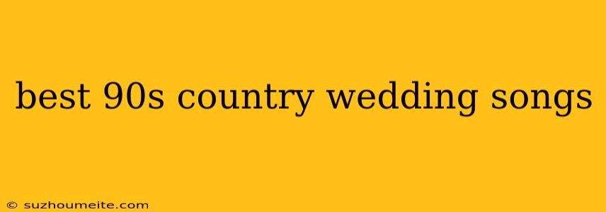 Best 90s Country Wedding Songs