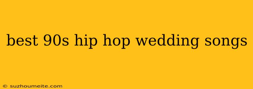 Best 90s Hip Hop Wedding Songs