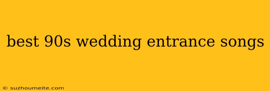 Best 90s Wedding Entrance Songs