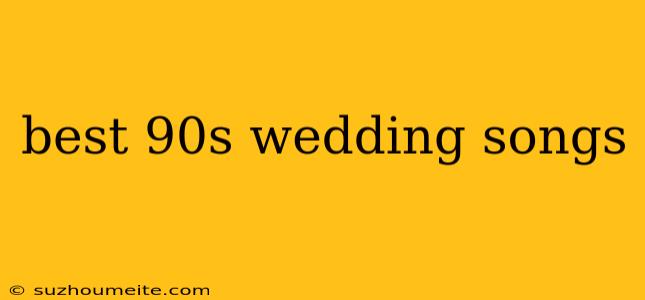 Best 90s Wedding Songs