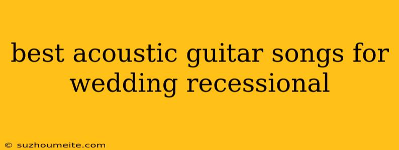 Best Acoustic Guitar Songs For Wedding Recessional