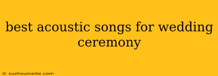 Best Acoustic Songs For Wedding Ceremony