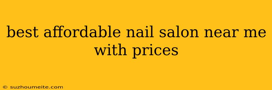 Best Affordable Nail Salon Near Me With Prices