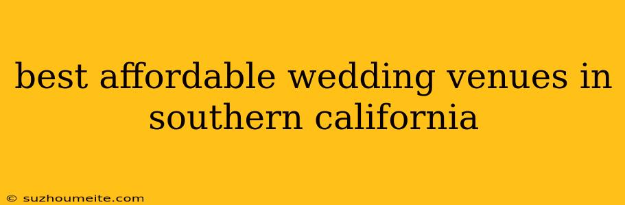 Best Affordable Wedding Venues In Southern California