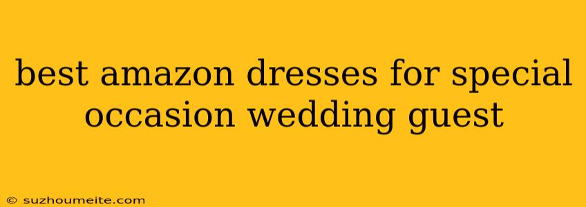 Best Amazon Dresses For Special Occasion Wedding Guest