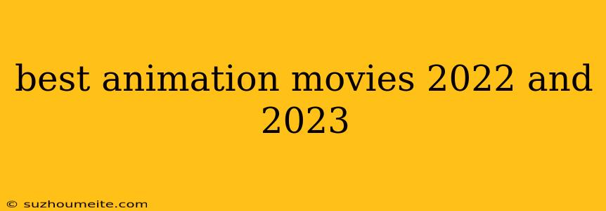 Best Animation Movies 2022 And 2023