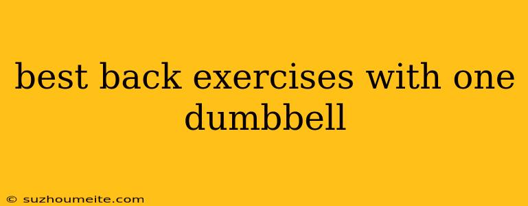 Best Back Exercises With One Dumbbell