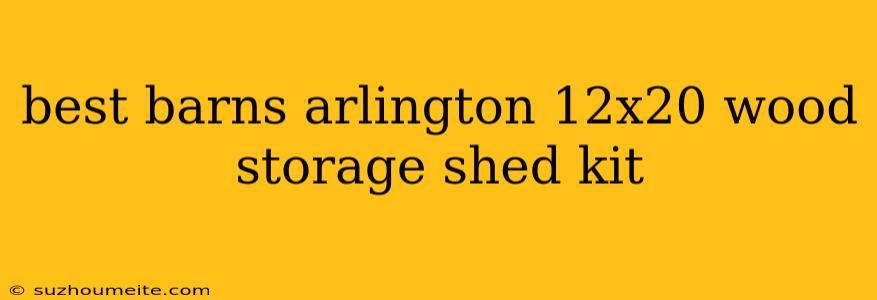 Best Barns Arlington 12x20 Wood Storage Shed Kit