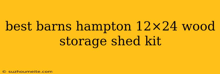 Best Barns Hampton 12×24 Wood Storage Shed Kit