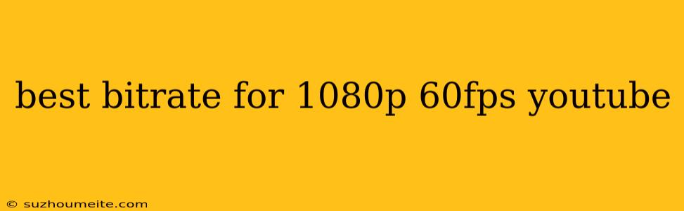 Best Bitrate For 1080p 60fps Youtube