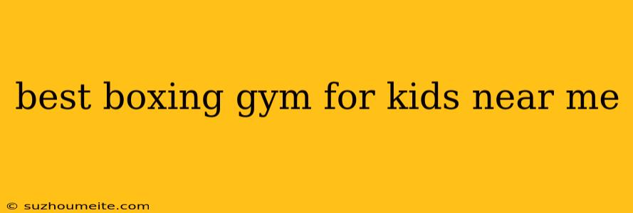 Best Boxing Gym For Kids Near Me