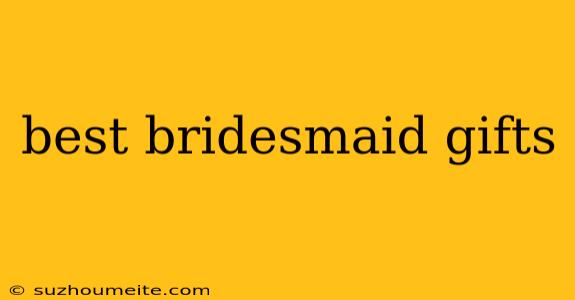 Best Bridesmaid Gifts