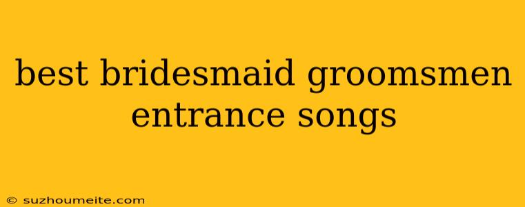 Best Bridesmaid Groomsmen Entrance Songs