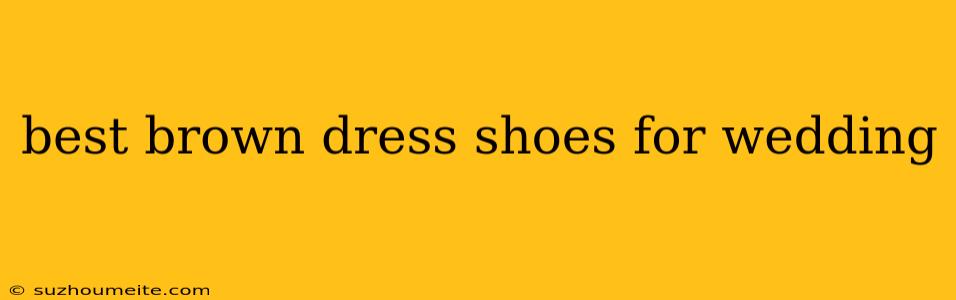 Best Brown Dress Shoes For Wedding