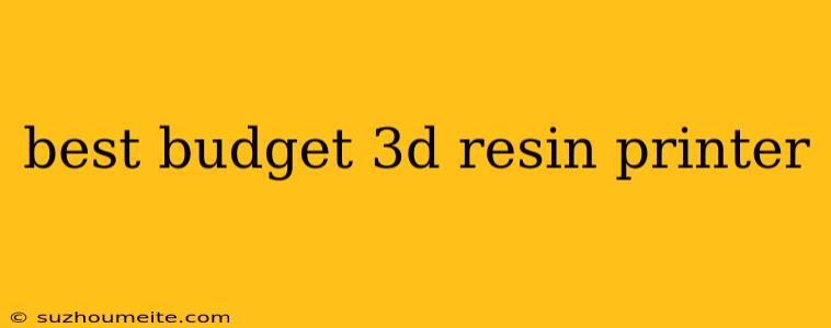 Best Budget 3d Resin Printer