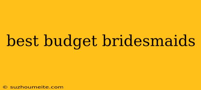 Best Budget Bridesmaids