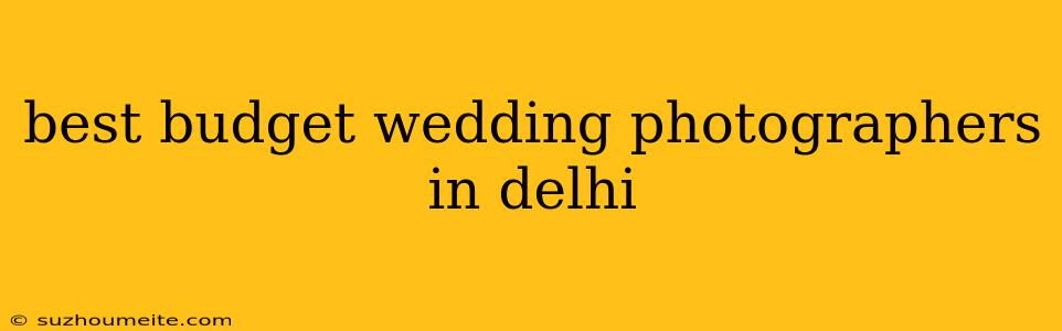 Best Budget Wedding Photographers In Delhi