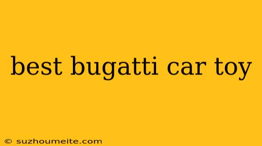 Best Bugatti Car Toy