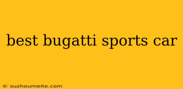 Best Bugatti Sports Car