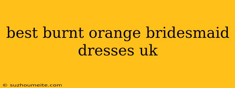 Best Burnt Orange Bridesmaid Dresses Uk