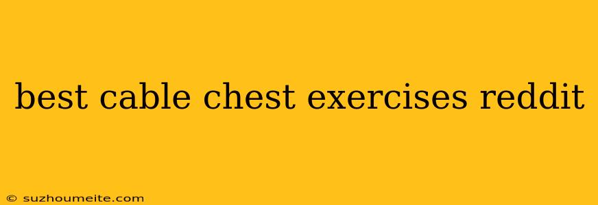 Best Cable Chest Exercises Reddit