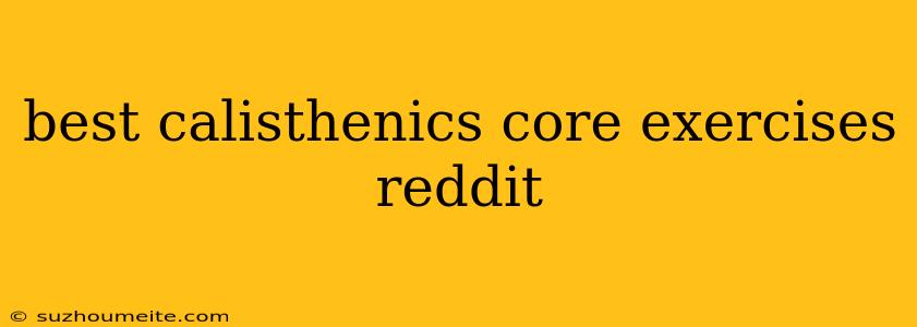 Best Calisthenics Core Exercises Reddit