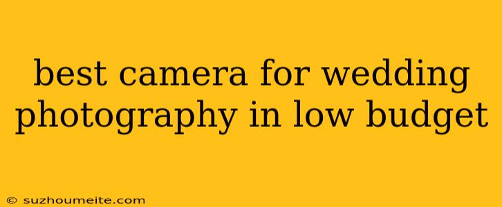 Best Camera For Wedding Photography In Low Budget