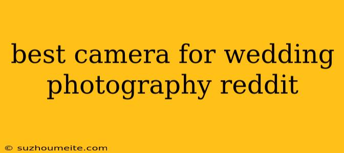 Best Camera For Wedding Photography Reddit