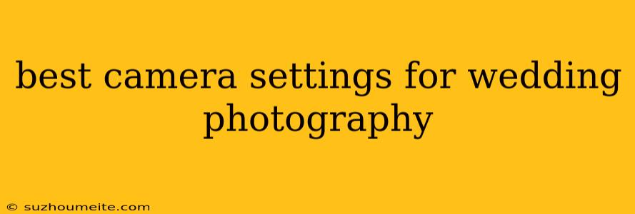 Best Camera Settings For Wedding Photography