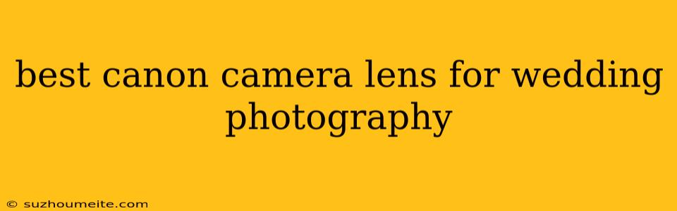 Best Canon Camera Lens For Wedding Photography