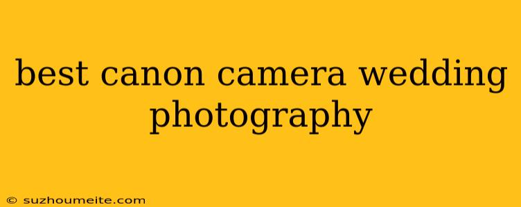 Best Canon Camera Wedding Photography