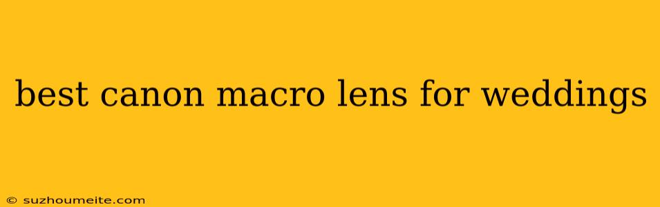 Best Canon Macro Lens For Weddings