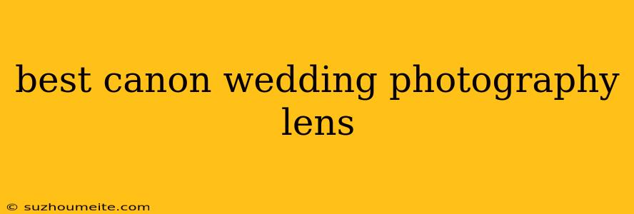 Best Canon Wedding Photography Lens