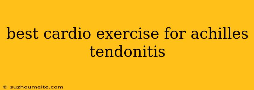 Best Cardio Exercise For Achilles Tendonitis