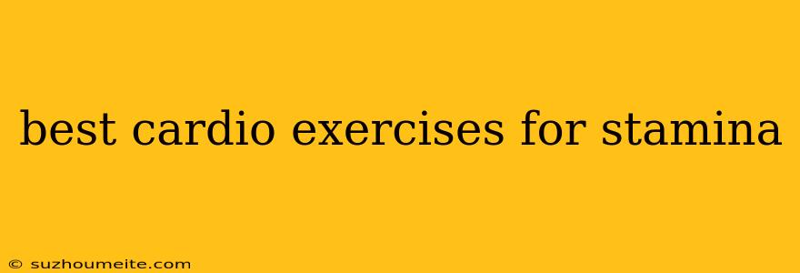 Best Cardio Exercises For Stamina