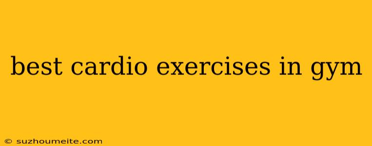 Best Cardio Exercises In Gym