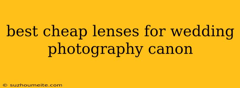 Best Cheap Lenses For Wedding Photography Canon