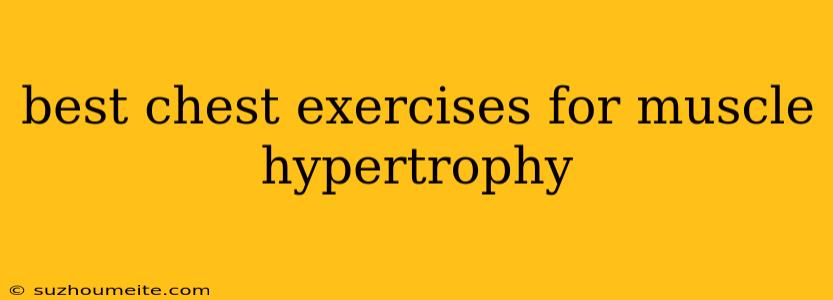 Best Chest Exercises For Muscle Hypertrophy