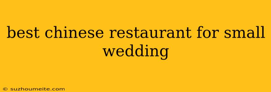 Best Chinese Restaurant For Small Wedding