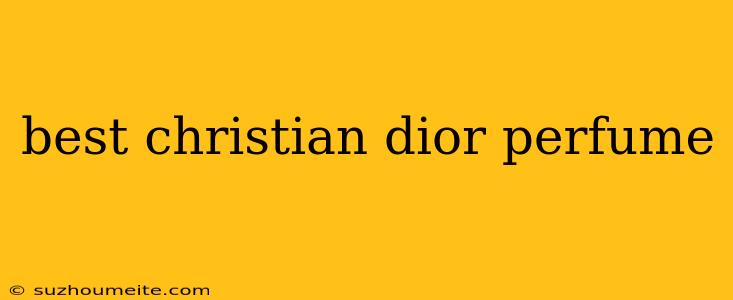 Best Christian Dior Perfume