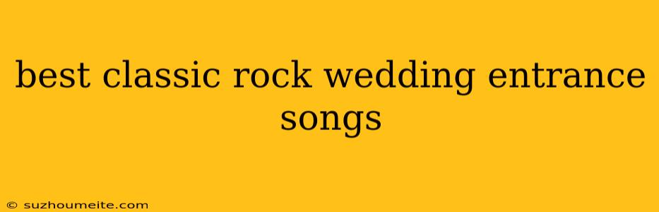 Best Classic Rock Wedding Entrance Songs